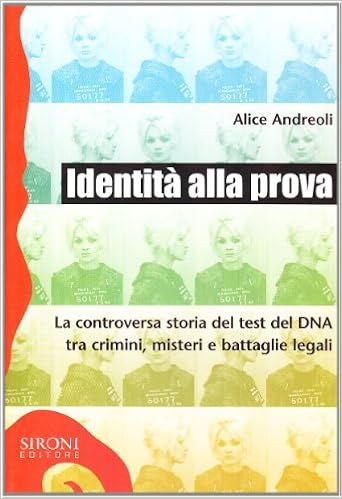 Alice Andreoli - Identità alla prova. La controversa storia del test del DNA tra crimini, misteri e battaglie legali (2011)