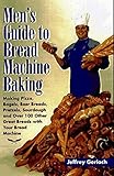 Men's guide to bread machine baking: making pizza, bagels, beer bread, pretzels, sourdough, and over by