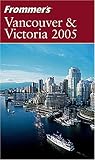Frommer's Vancouver & Victoria 2005 (Frommer's Complete Guides) by Donald Olson