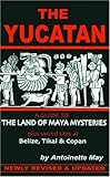 The Yucatan: A Guide to the Land of Maya Mysteries Plus Sacred Sites at Belize, Tikal, and Copan (Tetra) by Antoinette May