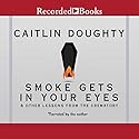 Smoke Gets in Your Eyes: And Other Lessons from the Crematory Audiobook by Caitlin Doughty Narrated by Caitlin Doughty