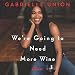 We're Going to Need More Wine: Stories That Are Funny, Complicated, and True by