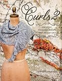 Curls 2: Versatile, Wearable Wraps to Knit at Any Gauge by 