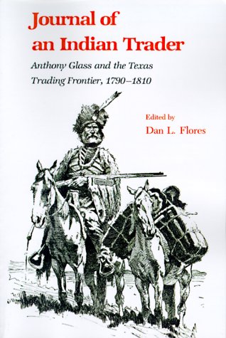Journal of an Indian Trader: Anthony Glass and the Texas Trading Frontier, 1790-1810 (Volume 4) (Texas A&M Southwestern Studies)