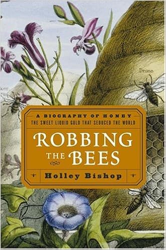 Robbing The Bees A Biography Of Honey The Sweet Liquid Gold That Seduced The World Bishop Holley 9780743250214 Amazon Com Books