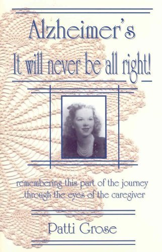 Alzheimer's It Will Never Be All Right!: Remembering This Part of the Journey...through the Eyes of by (Paperback)
