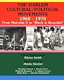 The Harlem Cultural - Political Movements, 1960-1970 : From Malcolm X to "Black Is Beautiful", , 0936073160