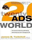 Twenty Ads That Shook the World: The Century's Most Groundbreaking Advertising and How It Changed Us All, James B. Twitchell, 0609807234