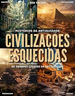Livro Civilizações Esquecidas: As Grandes Cidades da Antiguidade: Conexões Ocultas e Influências Duradouras das Primeiras Grandes Cidades (Mistérios da Antiguidade Livro 2)
