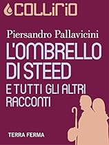 L'Ombrello di Steed e tutti gli altri racconti: 1 (Collirio) (Italian Edition)