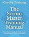 The Scrum Master Training Manual: The Definitive Guide for Professional Scrum Master - PSM Certification