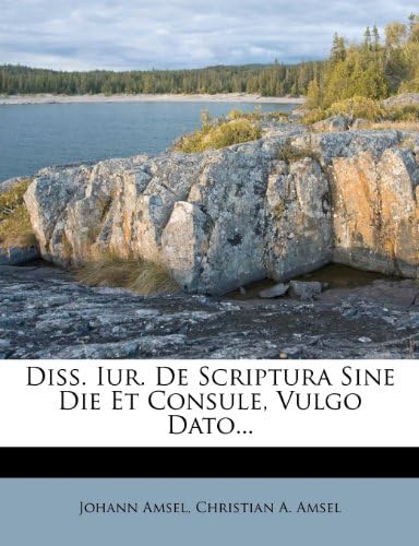 Diss. Iur. de Scriptura Sine Die Et Consule, Vulgo Dato...
