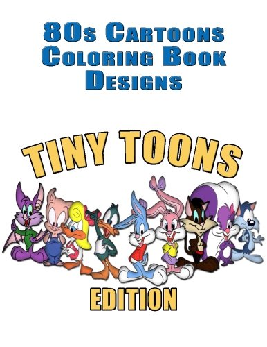 80s Cartoons Coloring Book Designs: 50+ TINY TOONS Designs for Coloring Stress Relieving - Inspire C by Coloring Books