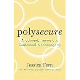 Polysecure: Attachment, Trauma and Consensual Nonmonogamy