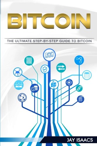 Bitcoin: A Step-by-Step guide on mastering bitcoin and cryptocurrencies (blockchain, fintech, currency, smart contracts, money, understanding, ethereum, digital, financial, ledger, mining, trading)