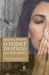 O poder da oração para mulheres: Fortaleça o seu relacionamento com Deus nas 21 áreas mais importantes