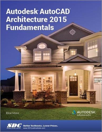 Autodesk AutoCAD Architecture 2015 Fundamentals by Elise Moss