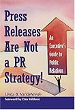 Press Releases Are Not a PR Strategy! : An Executive's Guide to Public Relations, VandeVrede, Linda, 0976252708