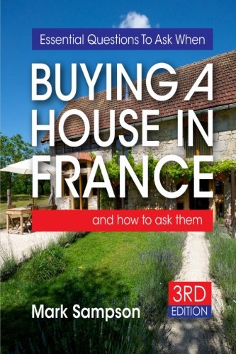 Essential Questions To Ask When Buying A House In France: and how to ask them by Mark Sampson