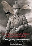 From German Cavalry Officer to Reconnaissance Pilot: The World War I History, Memories, and Photogra by Paul L. Rempe