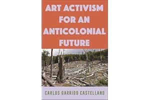 Art Activism for an Anticolonial Future (SUNY series, Praxis: Theory in Action)