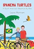 Ipanema Turtles: A South American Adventure by Bike by Laura Mottram