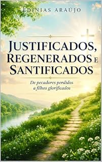 Livro Justificados, Regenerados e Santificados. : De Pecadores perdidos à Filhos Justificados.