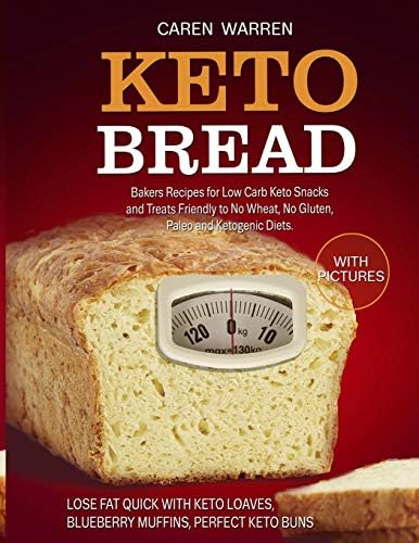 Keto Bread: Bakers Recipes for Low-Carb Keto Snacks and Treats for No Wheat, No Gluten, and Ketogenic Diets. (keto bread loaves, keto bread and desserts,low carb bread, low carb keto snacks)