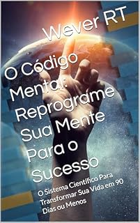Livro O Código Mental: Reprograme Sua Mente Para o Sucesso: O Sistema Científico Para Transformar Sua Vida em 90 Dias ou Menos (O MÉTODO DESPERTAR)