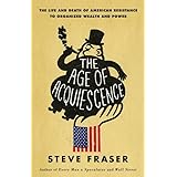 The Age of Acquiescence: The Life and Death of American Resistance to Organized Wealth and Power