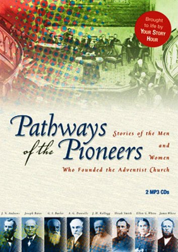 Pathways of the Pioneers: Stories of the Men and Women Who Founded the Adventist Church by