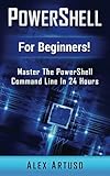 PowerShell: For Beginners! Master The PowerShell Command Line In 24 Hours (Python Programming, Javascript, Computer Programming, C++, SQL, Computer Hacking, Programming)