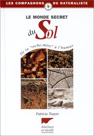 Le monde secret du sol : De la roche-mère à l'humus by Patricia Touyre