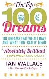 The Top 100 Dreams: The Dreams That We All Have and What They Really Mean by Ian Wallace