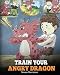 Train Your Angry Dragon: A Cute Children Story To Teach Kids About Emotions and Anger Management (My Dragon Books)