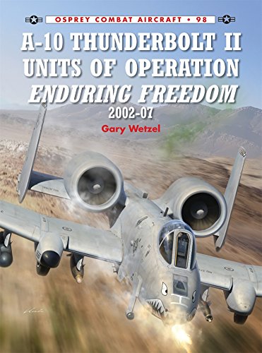 A-10 Thunderbolt II Units of Operation Enduring Freedom 2002-07 (Combat Aircraft) by Gary Wetzel