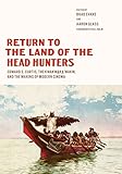 Return to the Land of the Head Hunters: Edward S. Curtis, the Kwakwaka'wakw, and the Making of Modern Cinema (Native Art of the Pacific Northwest: A Bill Holm Center)