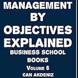 Management by Objectives Explained: Business School Books, Volume 6