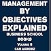 Management by Objectives Explained: Business School Books, Volume 6