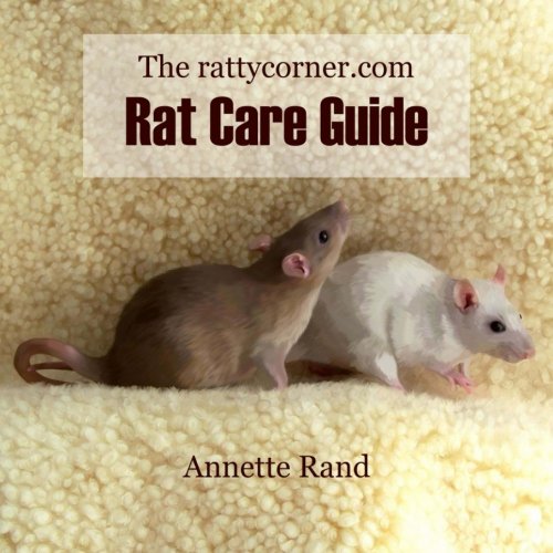 The rattycorner.com Rat Care Guide by Annette Rand