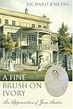A Fine Brush on Ivory: An Appreciation of Jane Austen by Richard Jenkyns