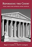Reforming the Court : Term Limits for Supreme Court Justices, Cramton, Roger C. and Carrington, Paul, 1594602131