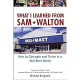 What I Learned From Sam Walton: How to Compete and Thrive in a Wal-Mart World