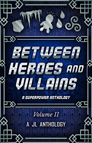 Between Heroes and Villains: A Superpower Anthology (JL Anthology Book 2)