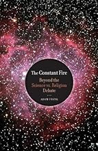The Constant Fire: Beyond the Science vs. Religion Debate