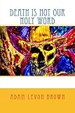 Death is Not Our Holy Word by 