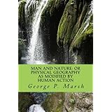 Man and Nature: Or Physical Geography as Modified by Human Action