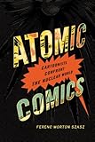 Atomic Comics: Cartoonists Confront the Nuclear World by 