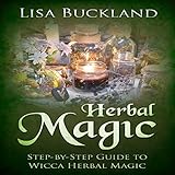 Herbal Magic: Step-by-Step Guide to Wicca Herbal Magic by 
