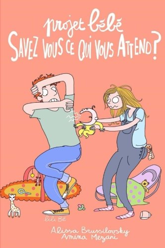 Projet bébé, savez-vous ce qui vous attend?: En bonnes copines on vous dit toute la vérité, rien by Mrs Alissa Brussilovsky, Mrs Amina Mezani